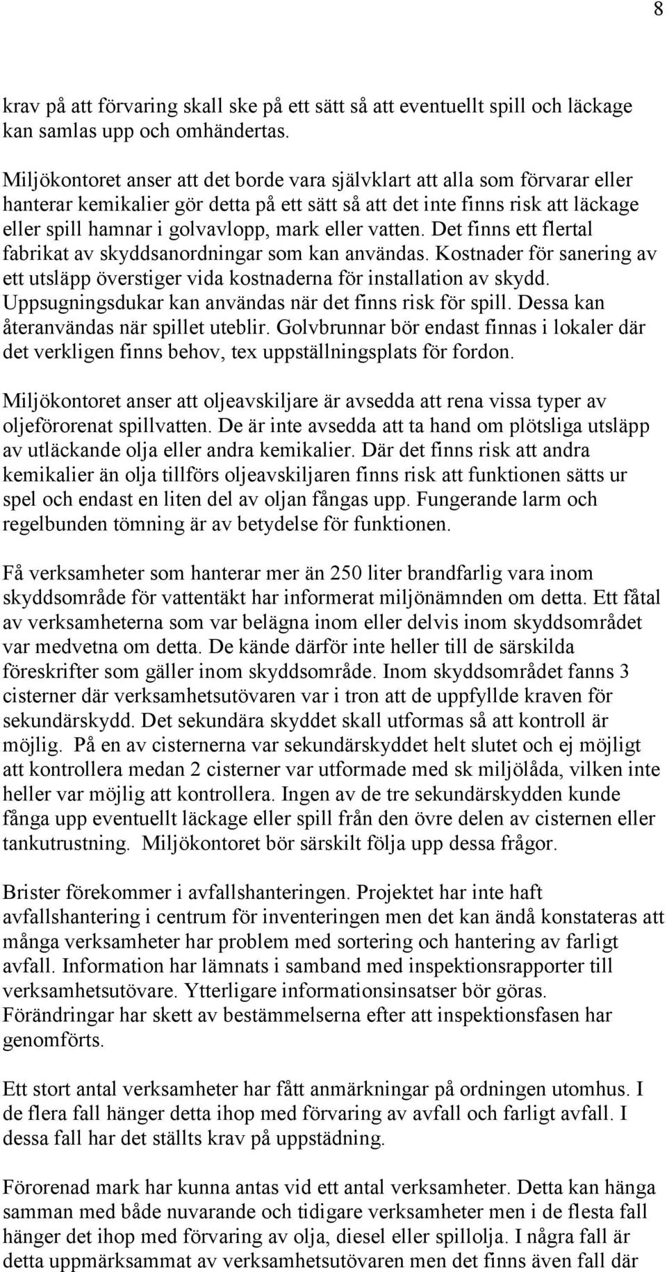 eller vatten. Det finns ett flertal fabrikat av skyddsanordningar som kan användas. Kostnader för sanering av ett utsläpp överstiger vida kostnaderna för installation av skydd.