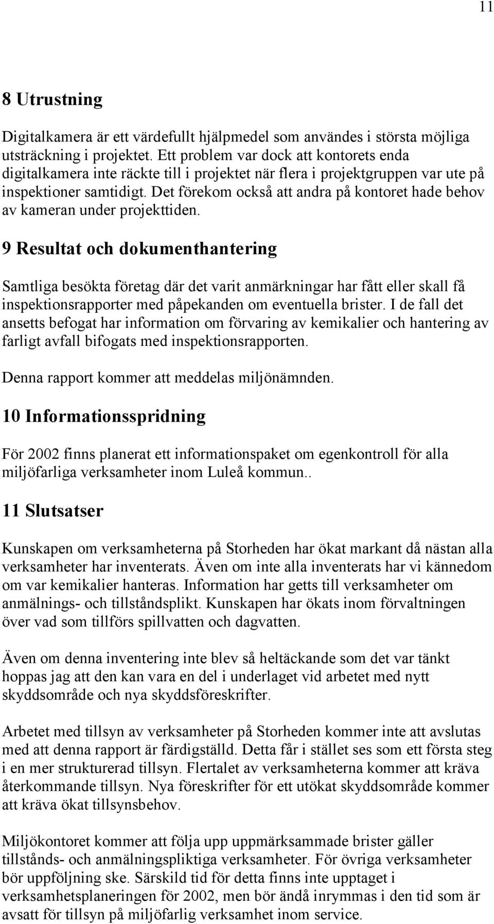 Det förekom också att andra på kontoret hade behov av kameran under projekttiden.