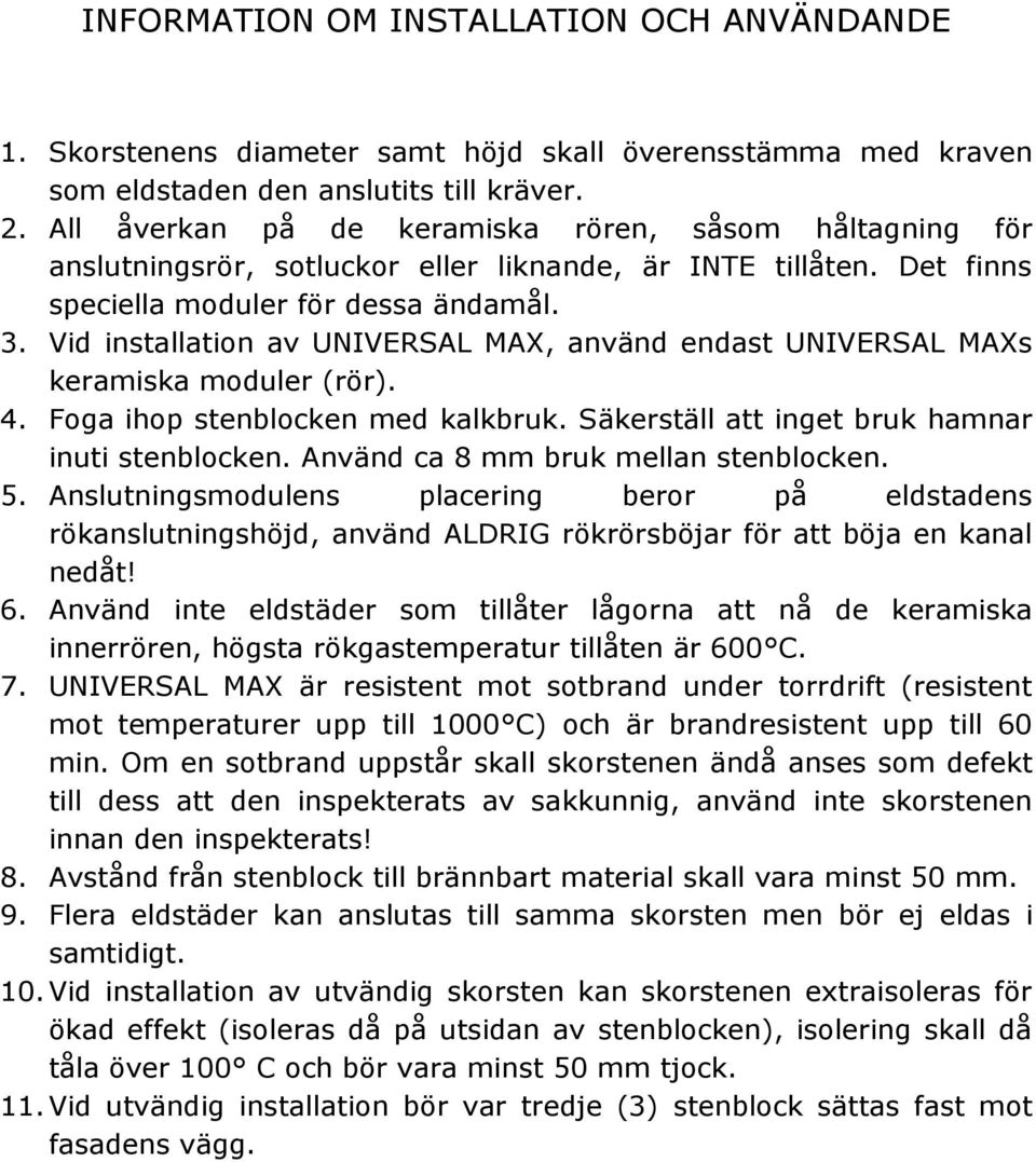 Vid installation av UNIVERSAL MAX, använd endast UNIVERSAL MAXs keramiska moduler (rör). 4. Foga ihop stenblocken med kalkbruk. Säkerställ att inget bruk hamnar inuti stenblocken.