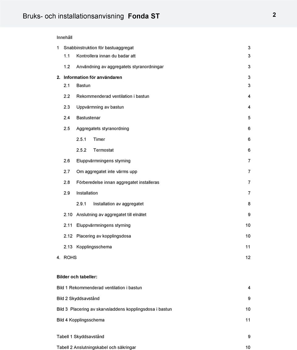 6 Eluppvärmningens styrning 7 2.7 Om aggregatet inte värms upp 7 2.8 Förberedelse innan aggregatet installeras 7 2.9 Installation 7 2.9.1 Installation av aggregatet 8 2.