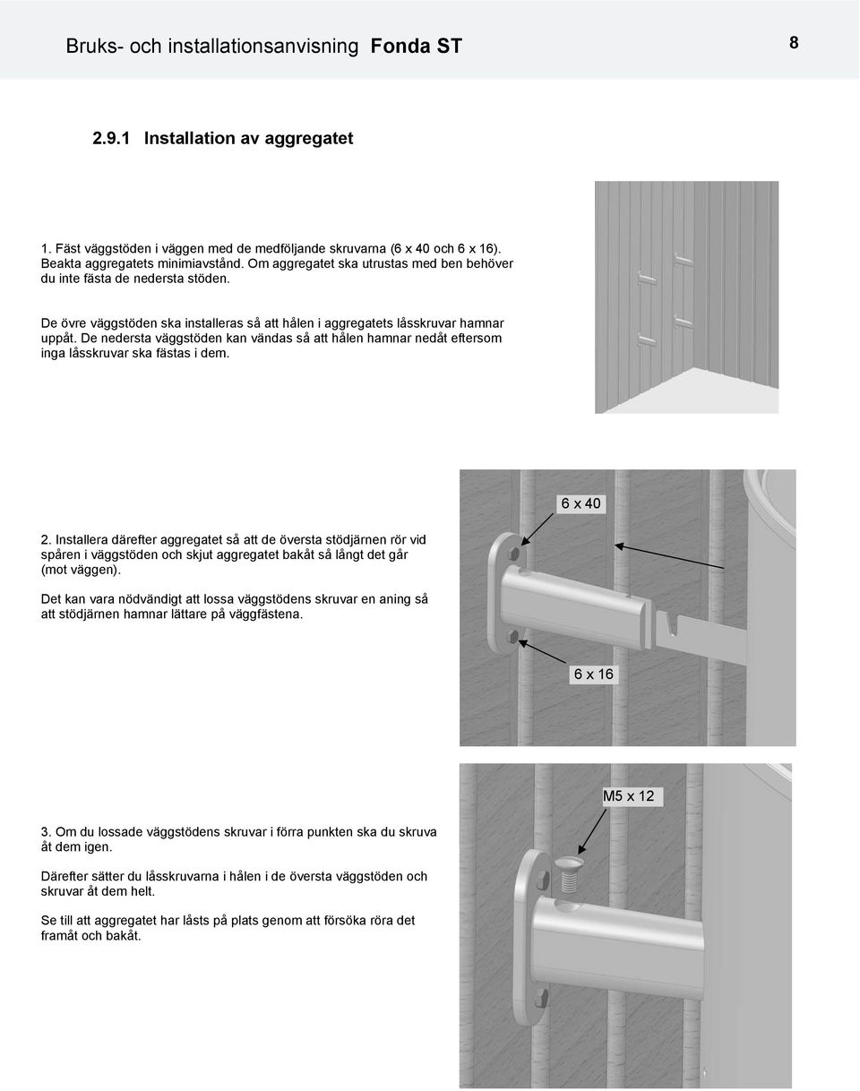 De nedersta väggstöden kan vändas så att hålen hamnar nedåt eftersom inga låsskruvar ska fästas i dem. 2.