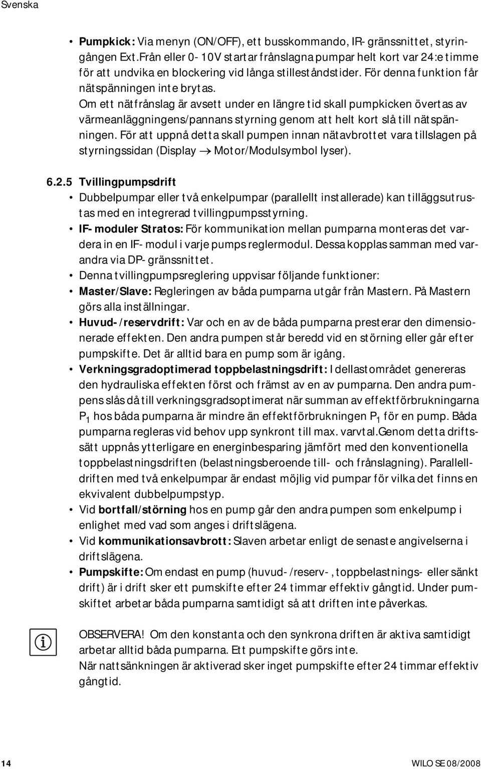 Om ett nätfrånslag är avsett under en längre tid skall pumpkicken övertas av värmeanläggningens/pannans styrning genom att helt kort slå till nätspänningen.