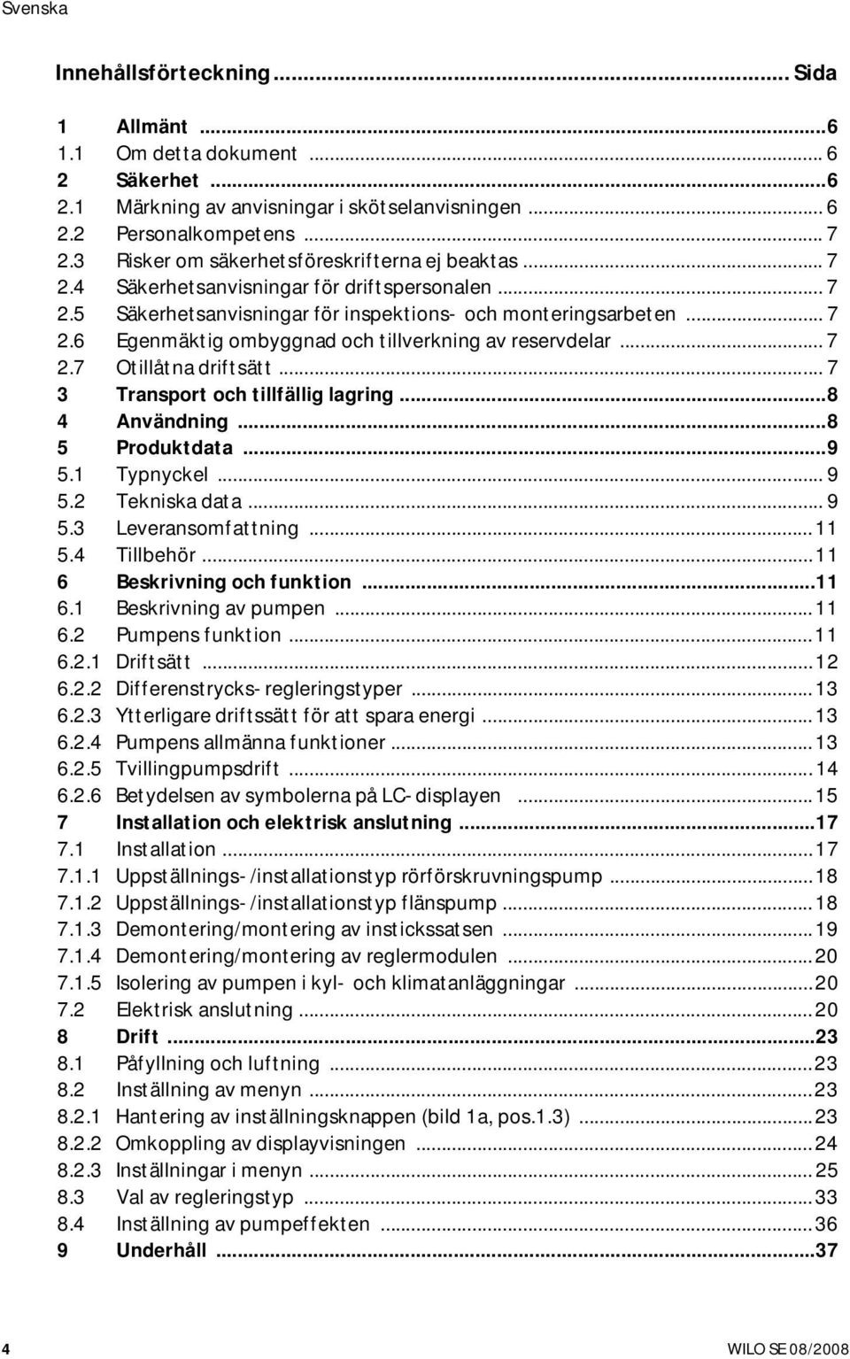 .. 7 2.7 Otillåtna driftsätt... 7 3 Transport och tillfällig lagring...8 4 Användning...8 5 Produktdata...9 5.1 Typnyckel... 9 5.2 Tekniska data... 9 5.3 Leveransomfattning...11 5.4 Tillbehör.