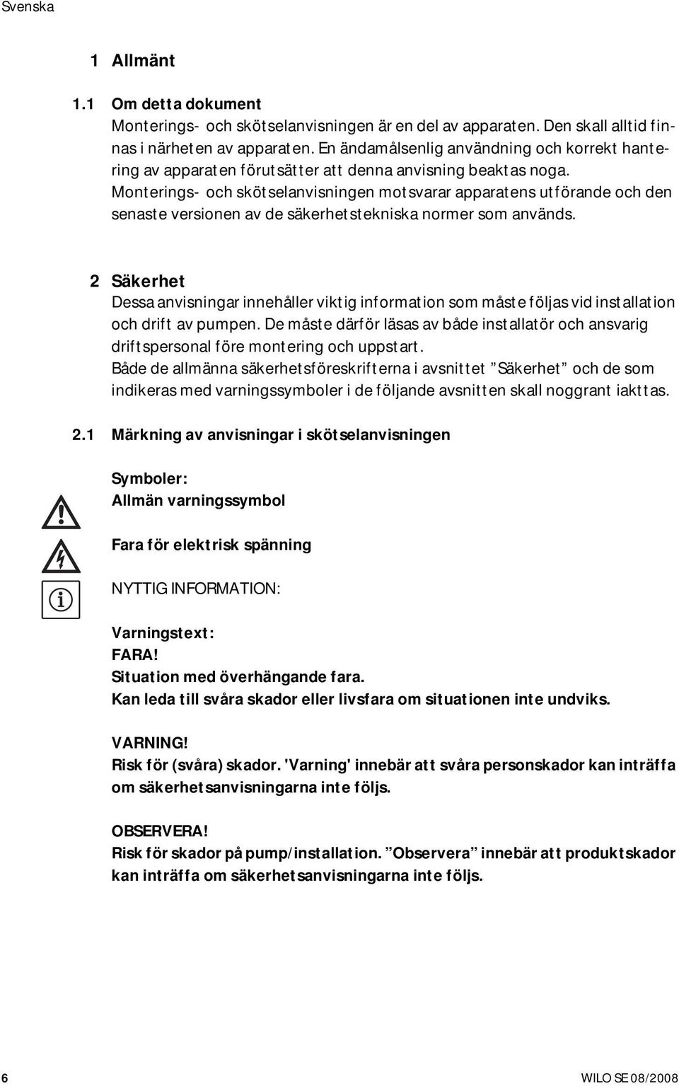 Monterings- och skötselanvisningen motsvarar apparatens utförande och den senaste versionen av de säkerhetstekniska normer som används.