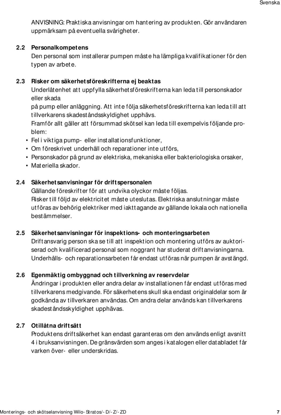 3 Risker om säkerhetsföreskrifterna ej beaktas Underlåtenhet att uppfylla säkerhetsföreskrifterna kan leda till personskador eller skada på pump eller anläggning.