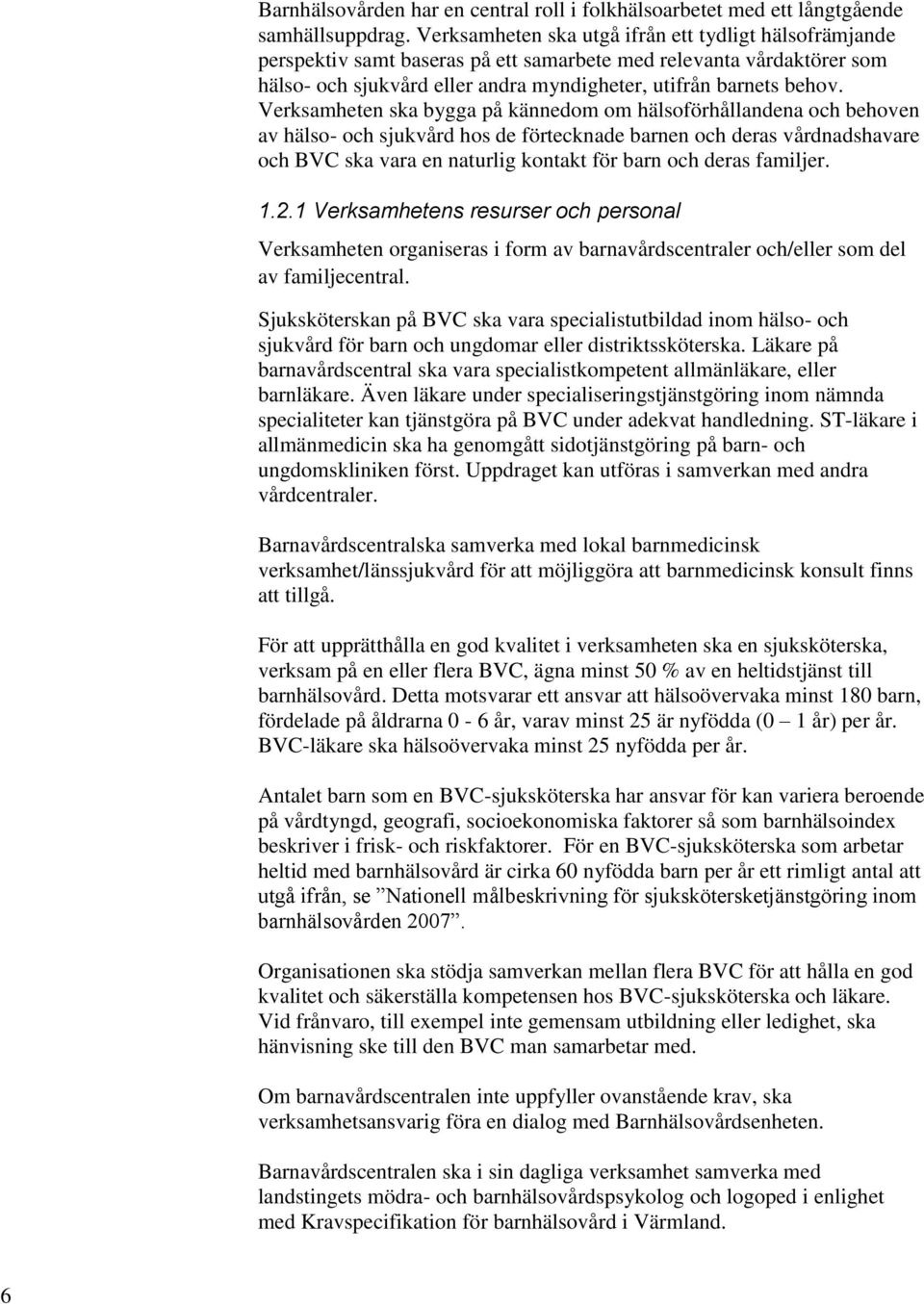 Verksamheten ska bygga på kännedom om hälsoförhållandena och behoven av hälso- och sjukvård hos de förtecknade barnen och deras vårdnadshavare och BVC ska vara en naturlig kontakt för barn och deras