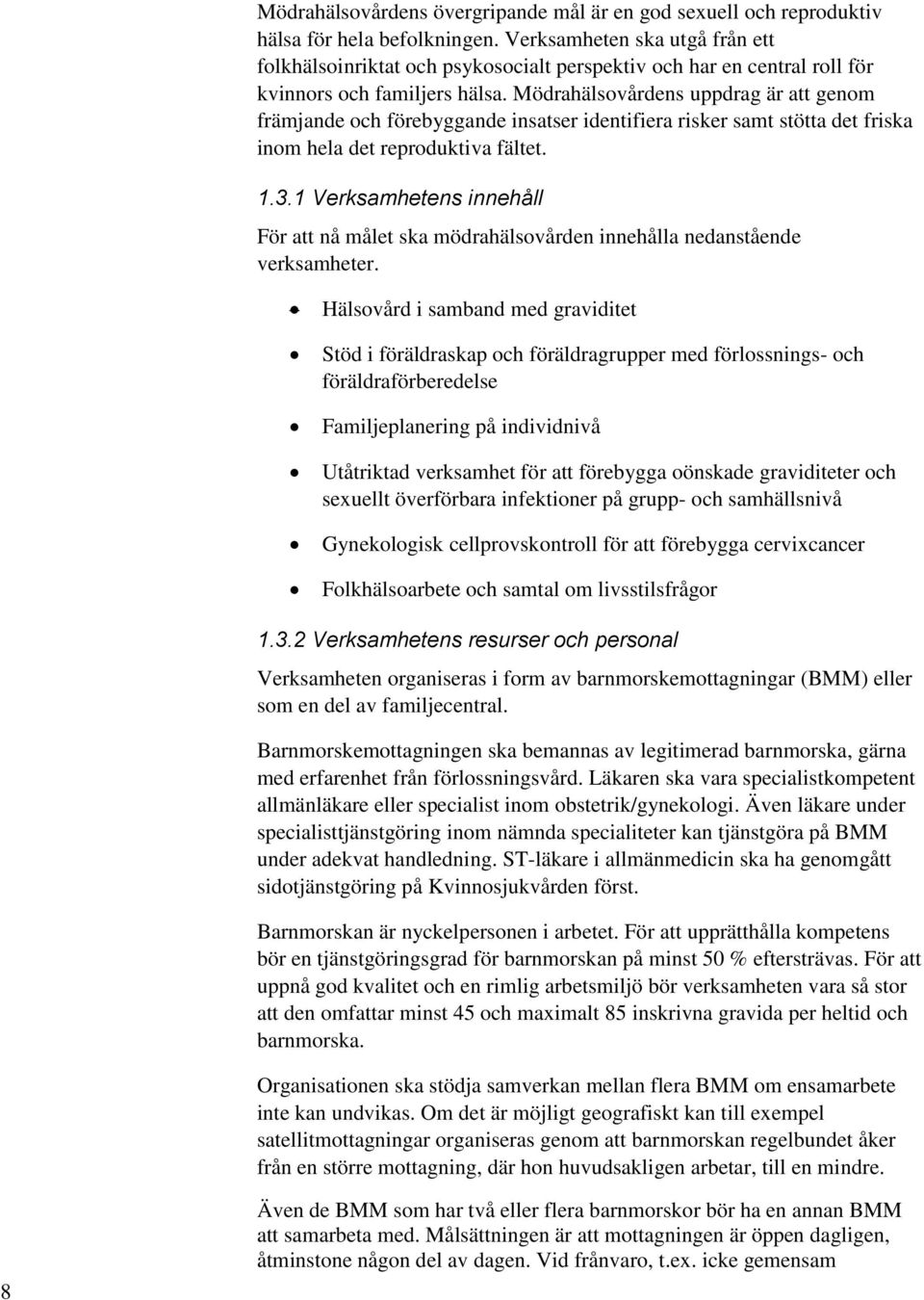 Mödrahälsovårdens uppdrag är att genom främjande och förebyggande insatser identifiera risker samt stötta det friska inom hela det reproduktiva fältet. 1.3.