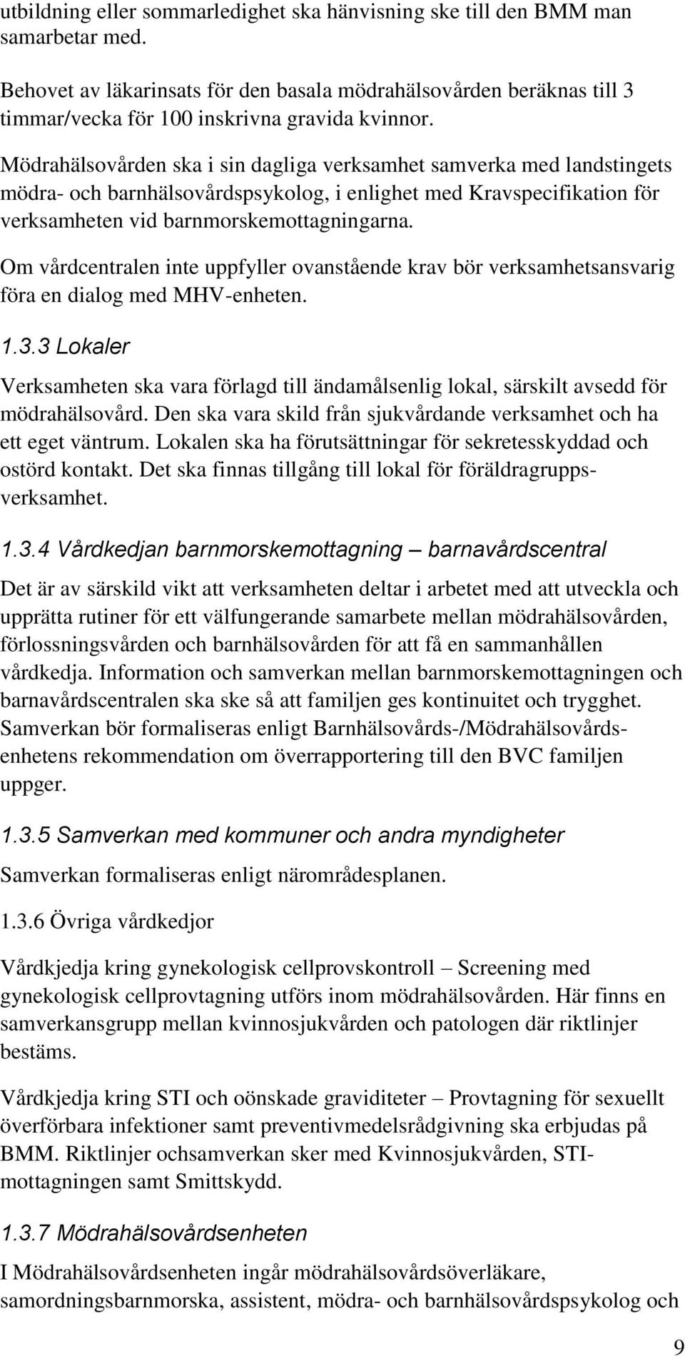 Mödrahälsovården ska i sin dagliga verksamhet samverka med landstingets mödra- och barnhälsovårdspsykolog, i enlighet med Kravspecifikation för verksamheten vid barnmorskemottagningarna.