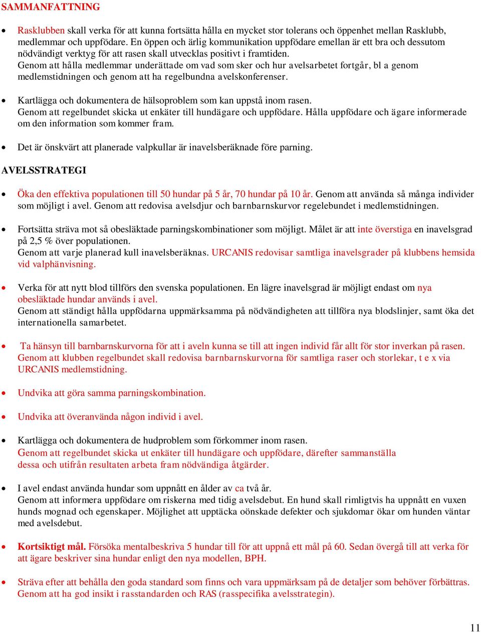 Genom att hålla medlemmar underättade om vad som sker och hur avelsarbetet fortgår, bl a genom medlemstidningen och genom att ha regelbundna avelskonferenser.