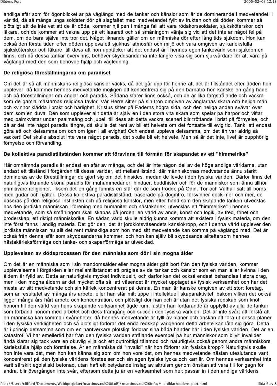 rödakorssoldater, sjuksköterskor och läkare, och de kommer att vakna upp på ett lasarett och så småningom vänja sig vid att det inte är något fel på dem, om de bara själva inte tror det.