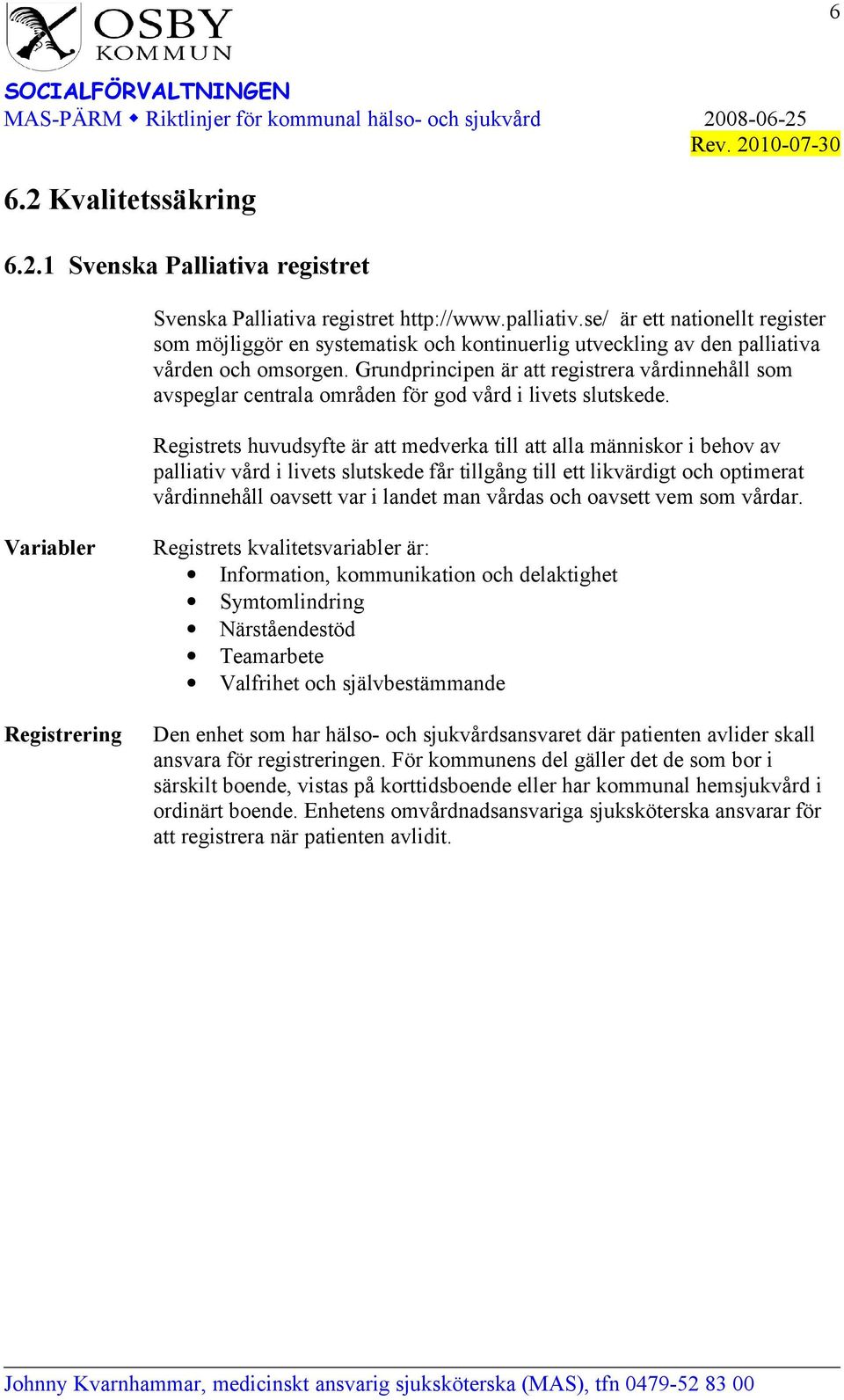 Grundprincipen är att registrera vårdinnehåll som avspeglar centrala områden för god vård i livets slutskede.