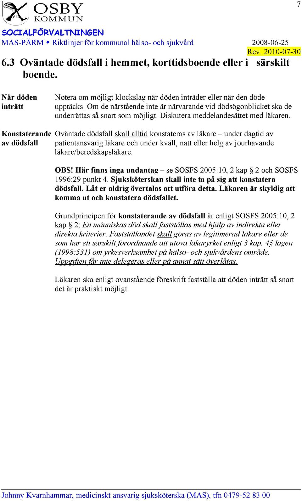 Konstaterande Oväntade dödsfall skall alltid konstateras av läkare under dagtid av av dödsfall patientansvarig läkare och under kväll, natt eller helg av jourhavande läkare/beredskapsläkare. OBS!