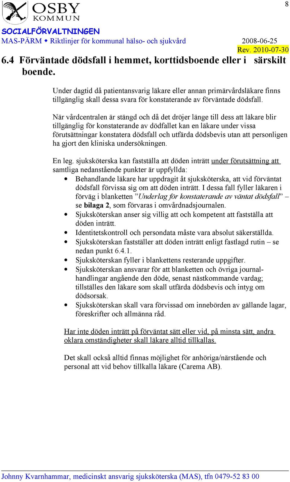 När vårdcentralen är stängd och då det dröjer länge till dess att läkare blir tillgänglig för konstaterande av dödfallet kan en läkare under vissa förutsättningar konstatera dödsfall och utfärda