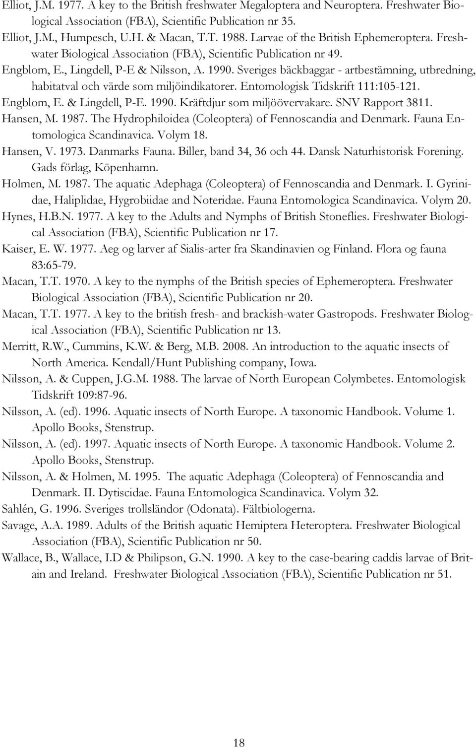 Sveriges bäckbaggar - artbestämning, utbredning, habitatval och värde som miljöindikatorer. Entomologisk Tidskrift 111:105-121. Engblom, E. & Lingdell, P-E. 1990. Kräftdjur som miljöövervakare.