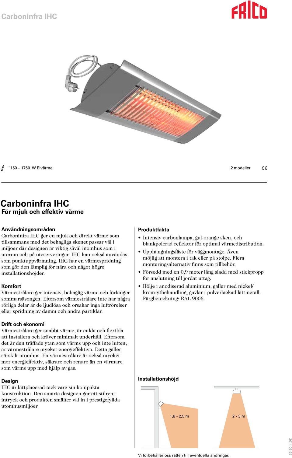 IHC har en värmespridning som gör den lämplig för nära och något högre installationshöjder. Komfort Värmestrålare ger intensiv, behaglig värme och förlänger sommarsäsongen.