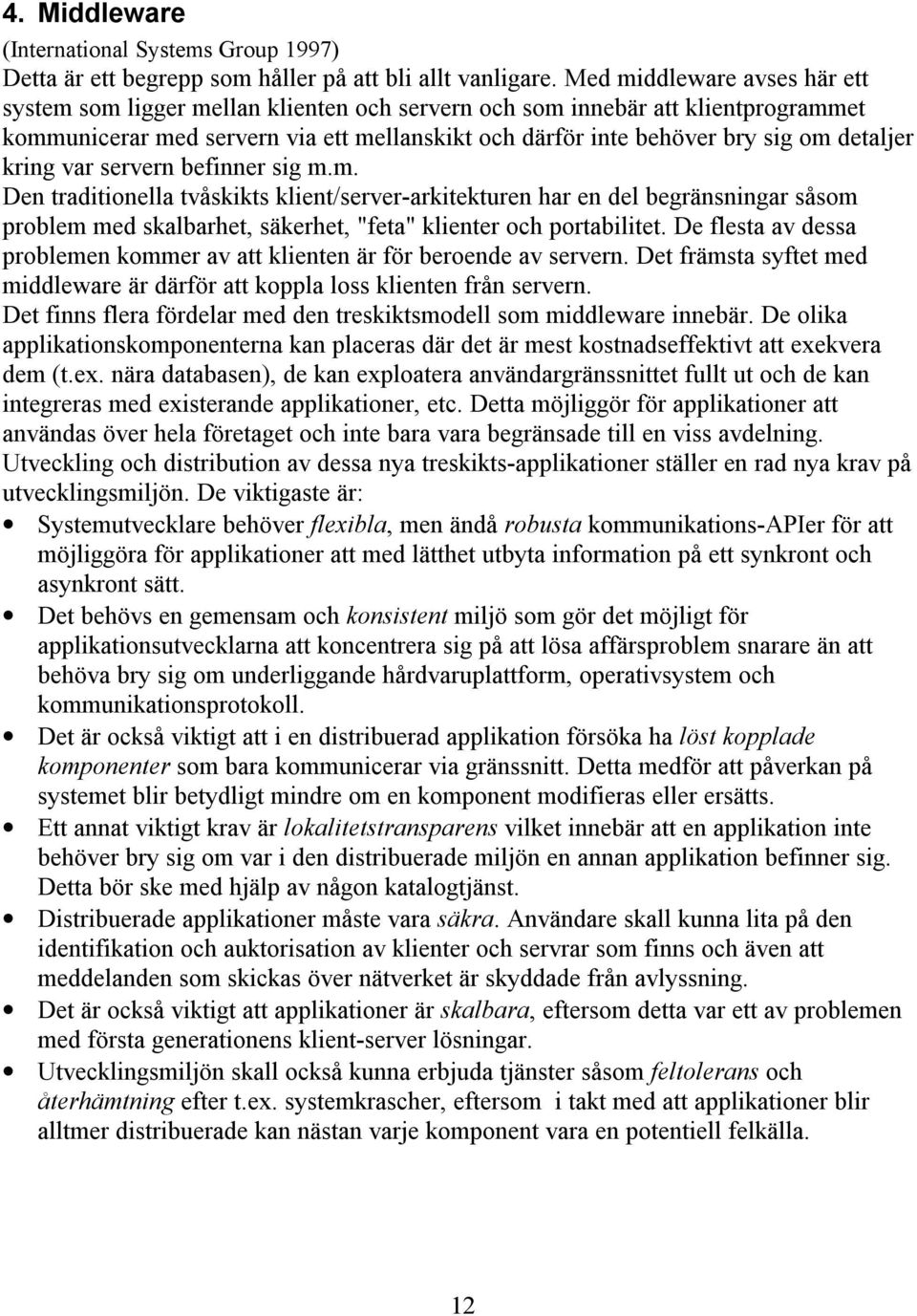 detaljer kring var servern befinner sig m.m. Den traditionella tvåskikts klient/server-arkitekturen har en del begränsningar såsom problem med skalbarhet, säkerhet, "feta" klienter och portabilitet.