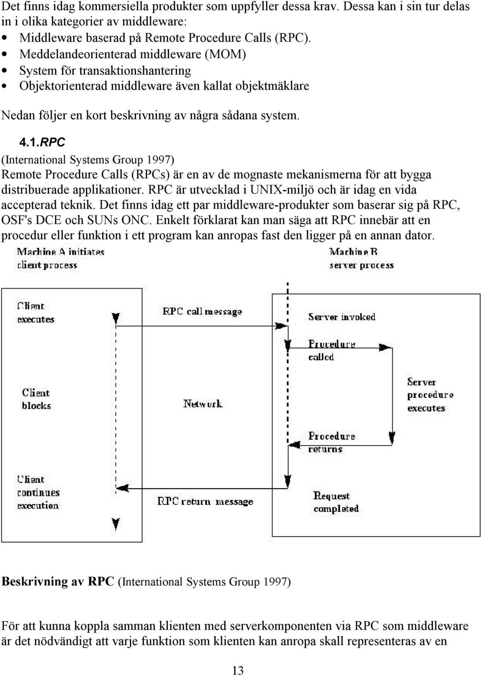 RPC (International Systems Group 1997) Remote Procedure Calls (RPCs) är en av de mognaste mekanismerna för att bygga distribuerade applikationer.