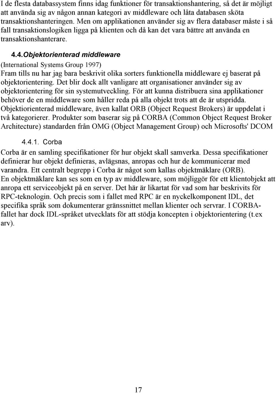 4.Objektorienterad middleware (International Systems Group 1997) Fram tills nu har jag bara beskrivit olika sorters funktionella middleware ej baserat på objektorientering.