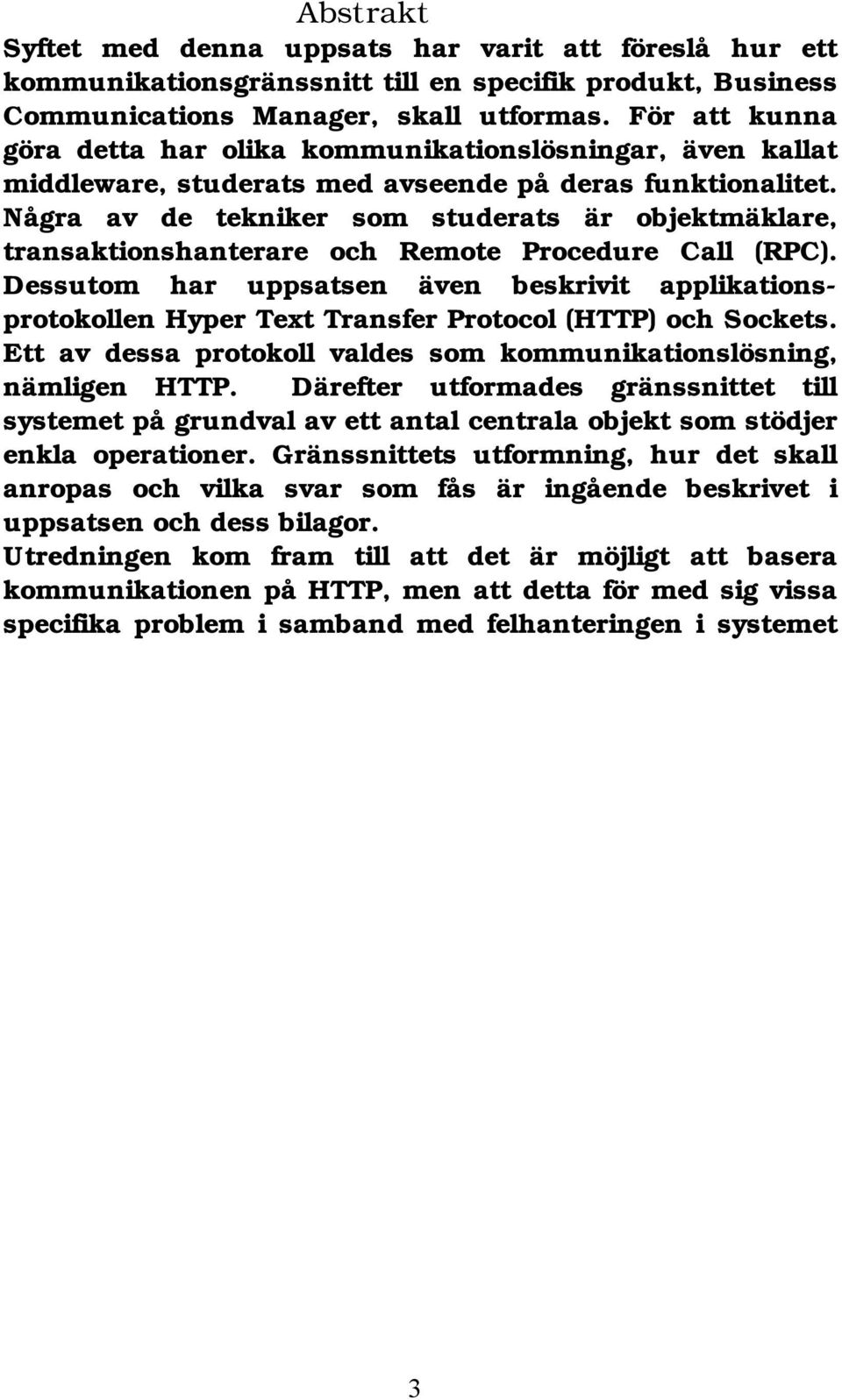 Några av de tekniker som studerats är objektmäklare, transaktionshanterare och Remote Procedure Call (RPC).