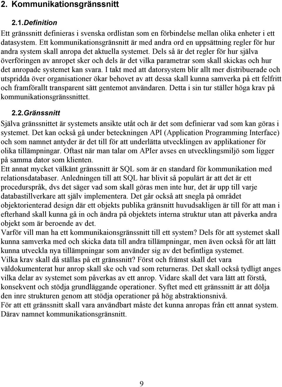 Dels så är det regler för hur själva överföringen av anropet sker och dels är det vilka parametrar som skall skickas och hur det anropade systemet kan svara.