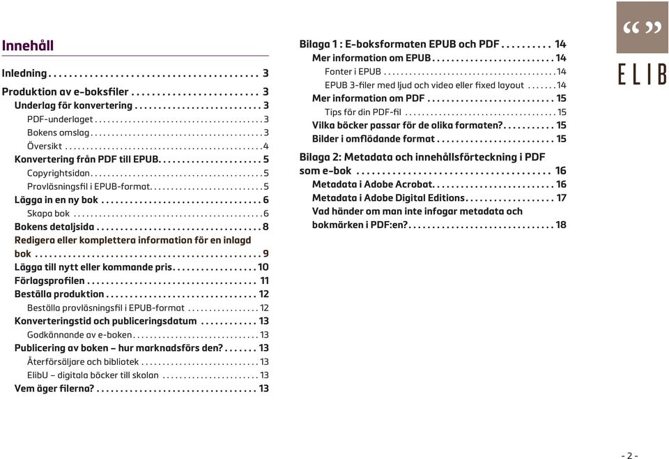 ..................... 5 Copyrightsidan......................................... 5 Provläsningsfil i EPUB-format........................... 5 Lägga in en ny bok.................................. 6 Skapa bok.