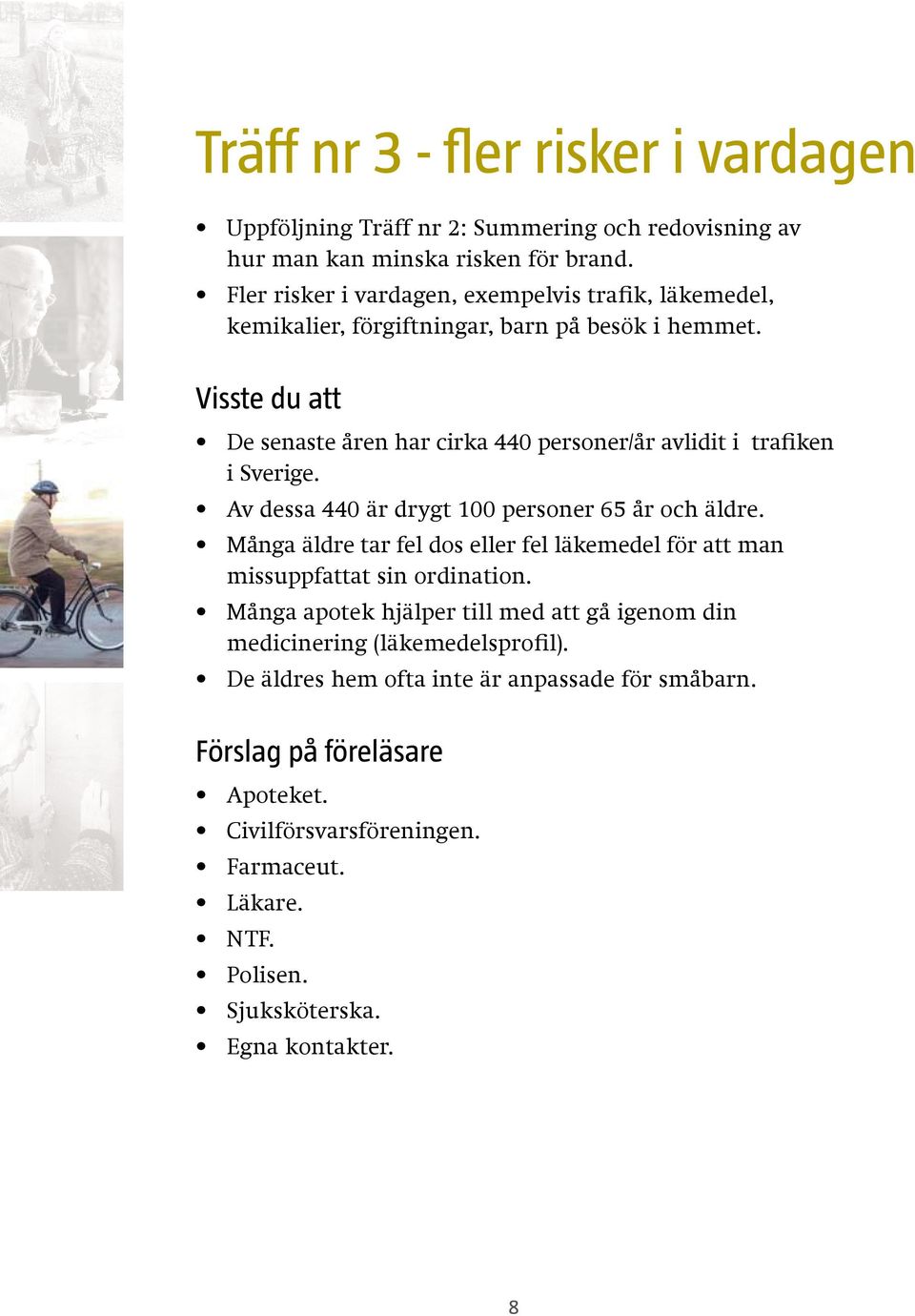 Fler risker i vardagen, exempelvis trafik, läkemedel, kemikalier, Fler risker förgiftningar, i vardagen, exempelvis barn på besök trafik, läkemedel, i hemmet.