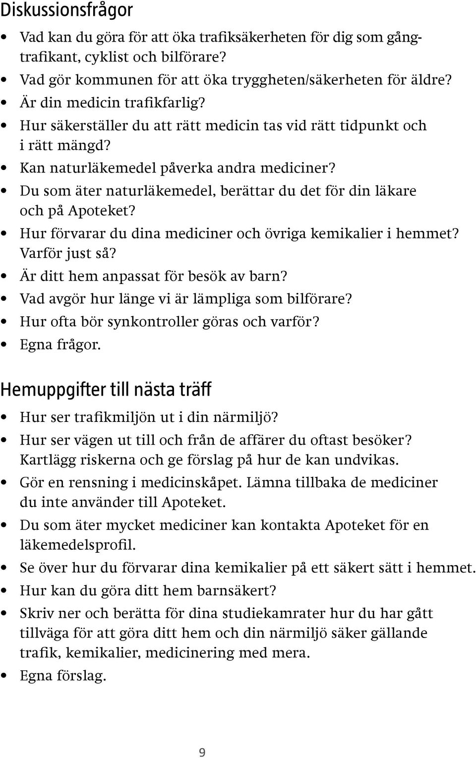 Du som äter naturläkemedel, berättar du det för din läkare och på Apoteket? Hur förvarar du dina mediciner och övriga kemikalier i hemmet? Varför just så? Är ditt hem anpassat för besök av barn?