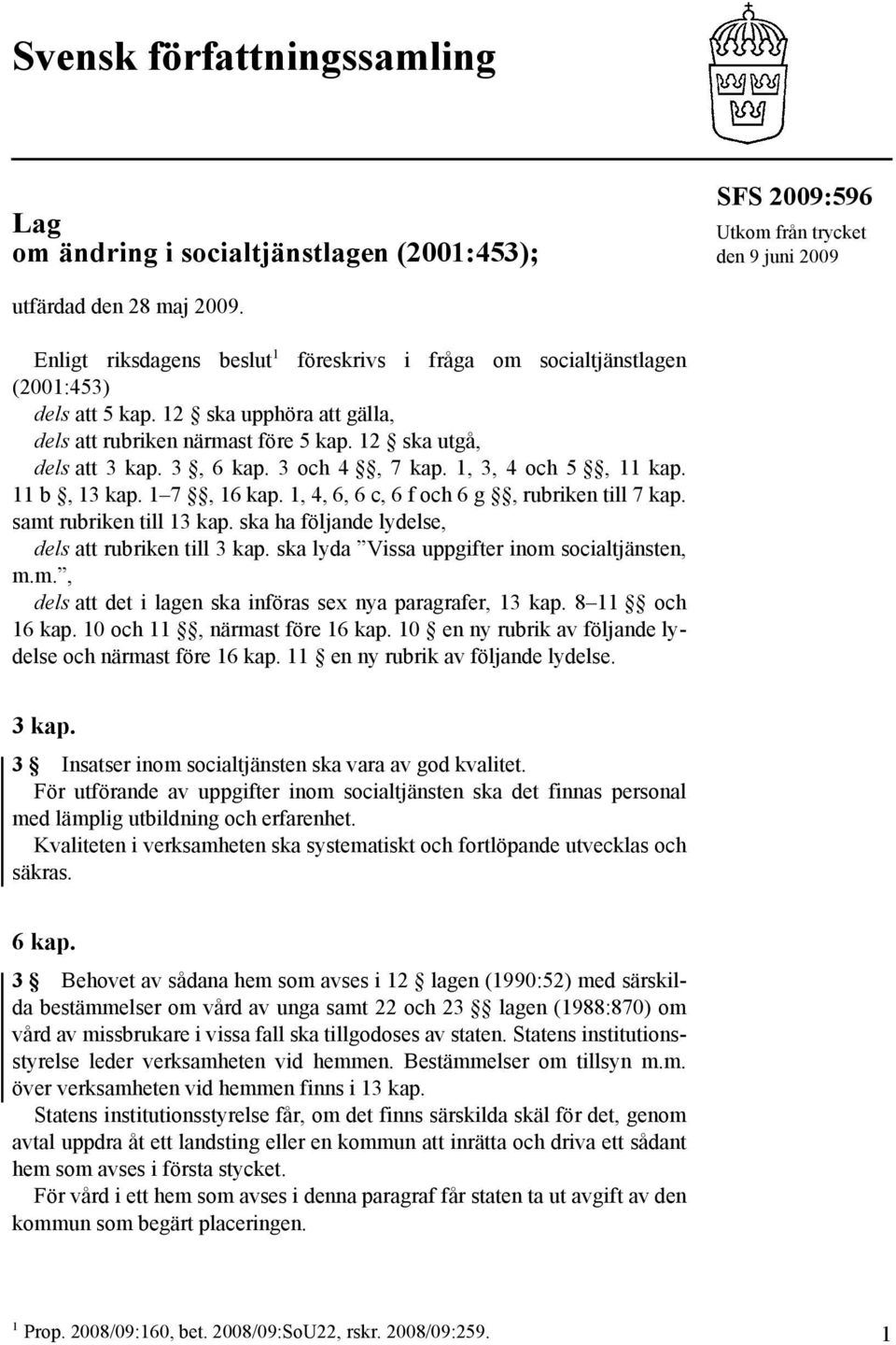3 och 4, 7 kap. 1, 3, 4 och 5, 11 kap. 11 b, 13 kap. 1 7, 16 kap. 1, 4, 6, 6 c, 6 f och 6 g, rubriken till 7 kap. samt rubriken till 13 kap. ska ha följande lydelse, dels att rubriken till 3 kap.