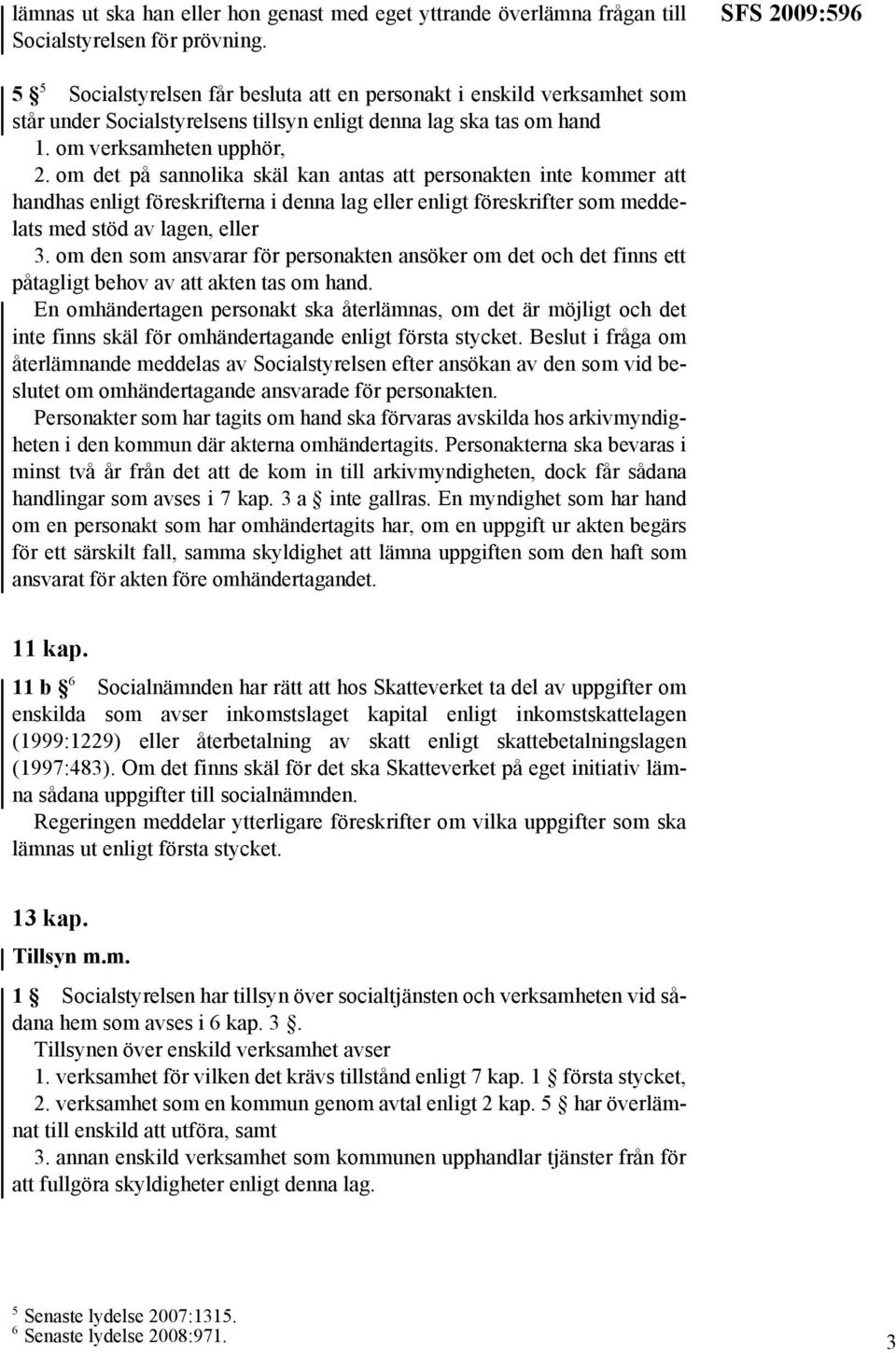om det på sannolika skäl kan antas att personakten inte kommer att handhas enligt föreskrifterna i denna lag eller enligt föreskrifter som meddelats med stöd av lagen, eller 3.