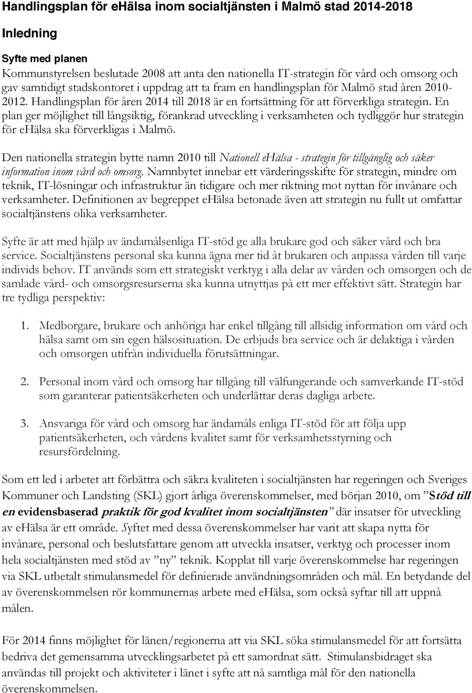 En plan ger möjlighet till långsiktig, förankrad utveckling i verksamheten och tydliggör hur strategin för ehälsa ska förverkligas i Malmö.