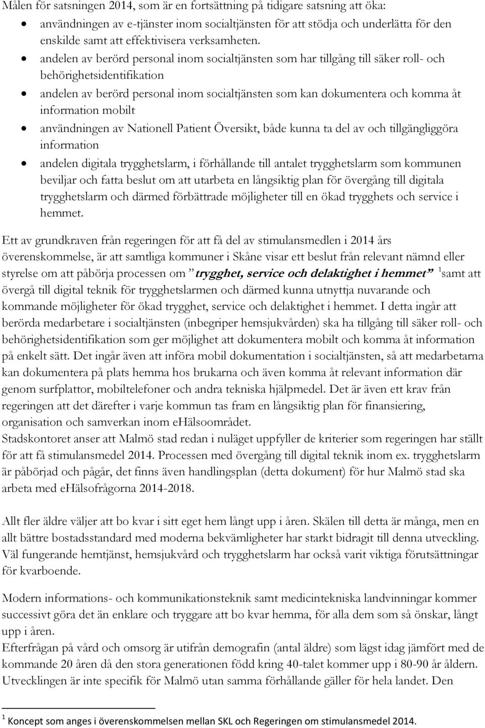 andelen av berörd personal inom socialtjänsten som har tillgång till säker roll- och behörighetsidentifikation andelen av berörd personal inom socialtjänsten som kan dokumentera och komma åt