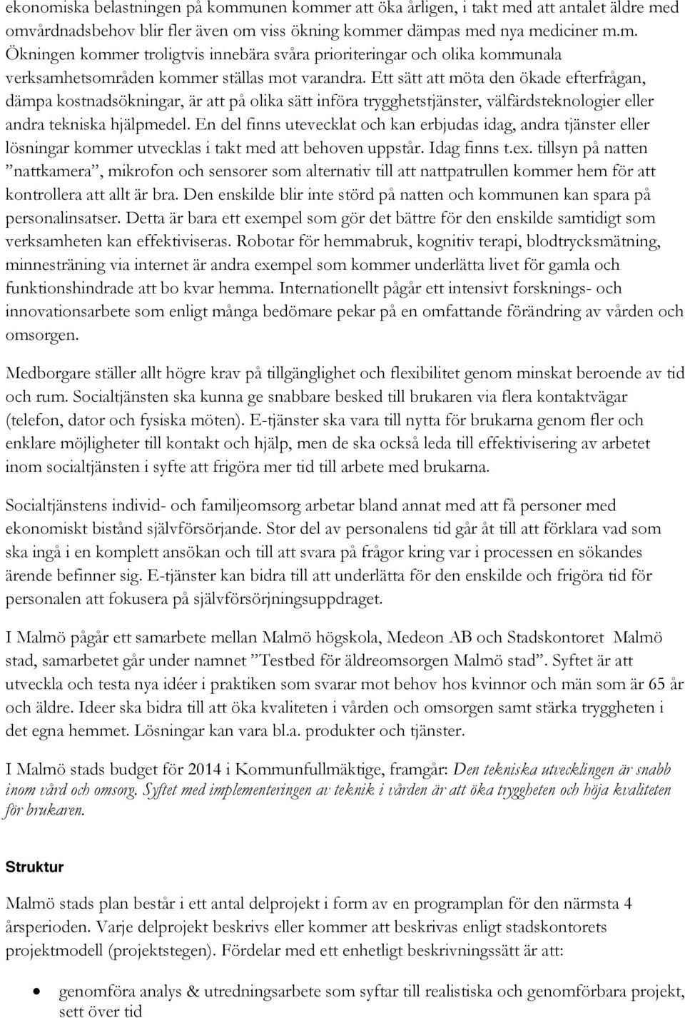En del finns utevecklat och kan erbjudas idag, andra tjänster eller lösningar kommer utvecklas i takt med att behoven uppstår. Idag finns t.ex.