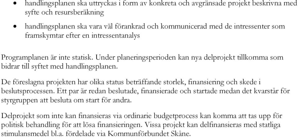De föreslagna projekten har olika status beträffande storlek, finansiering och skede i beslutsprocessen.