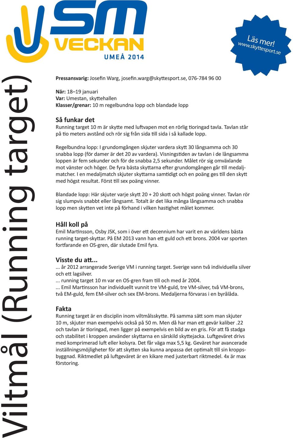 Tavlan står på tio meters avstånd och rör sig från sida till sida i så kallade lopp.