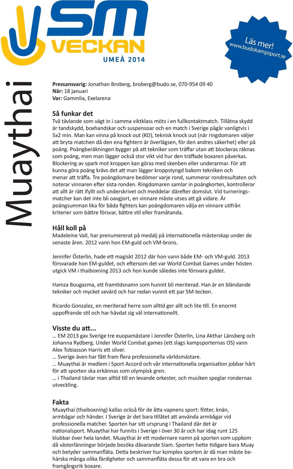 Tillåtna skydd är tandskydd, boxhandskar och suspensoar och en match i Sverige pågår vanligtvis i 5x2 min.