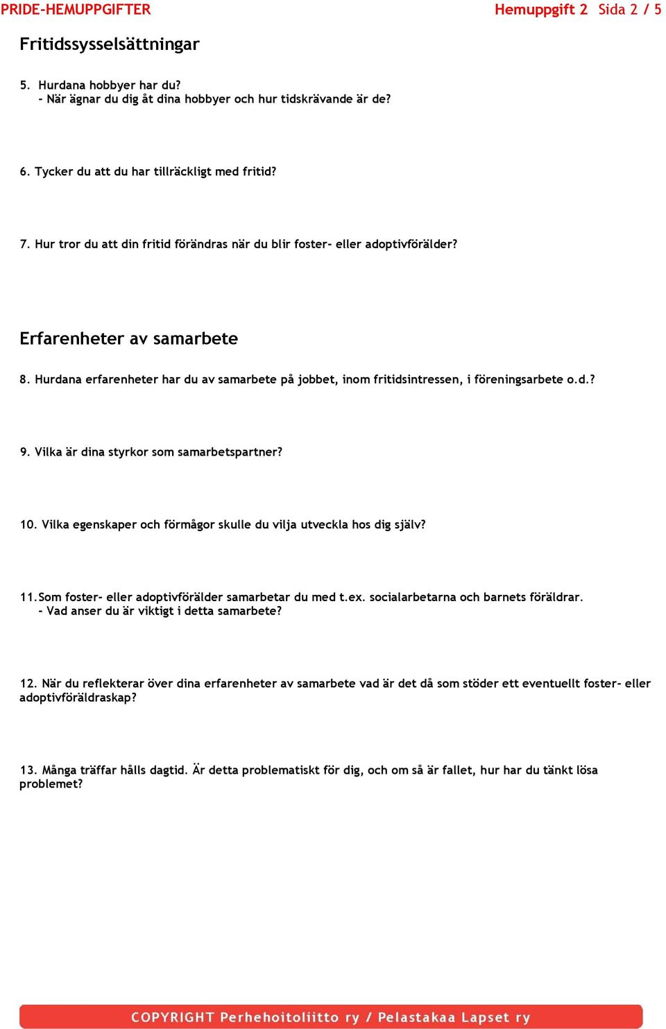 Hurdana erfarenheter har du av samarbete på jobbet, inom fritidsintressen, i föreningsarbete o.d.? 9. Vilka är dina styrkor som samarbetspartner? 10.