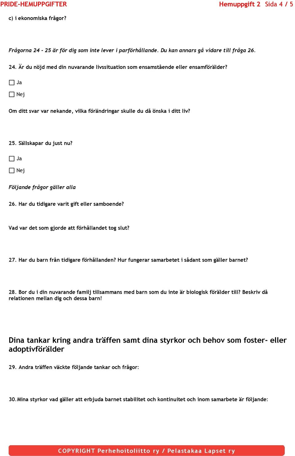 Vad var det som gjorde att förhållandet tog slut? 27. Har du barn från tidigare förhållanden? Hur fungerar samarbetet i sådant som gäller barnet? 28.