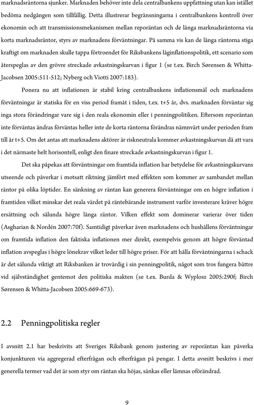 På samma vis kan de långa ränorna siga krafig om marknaden skulle appa förroende för Riksbankens låginflaionspoliik, e scenario som åerspeglas av den grövre sreckade avkasningskurvan i figur 1 (se.ex.