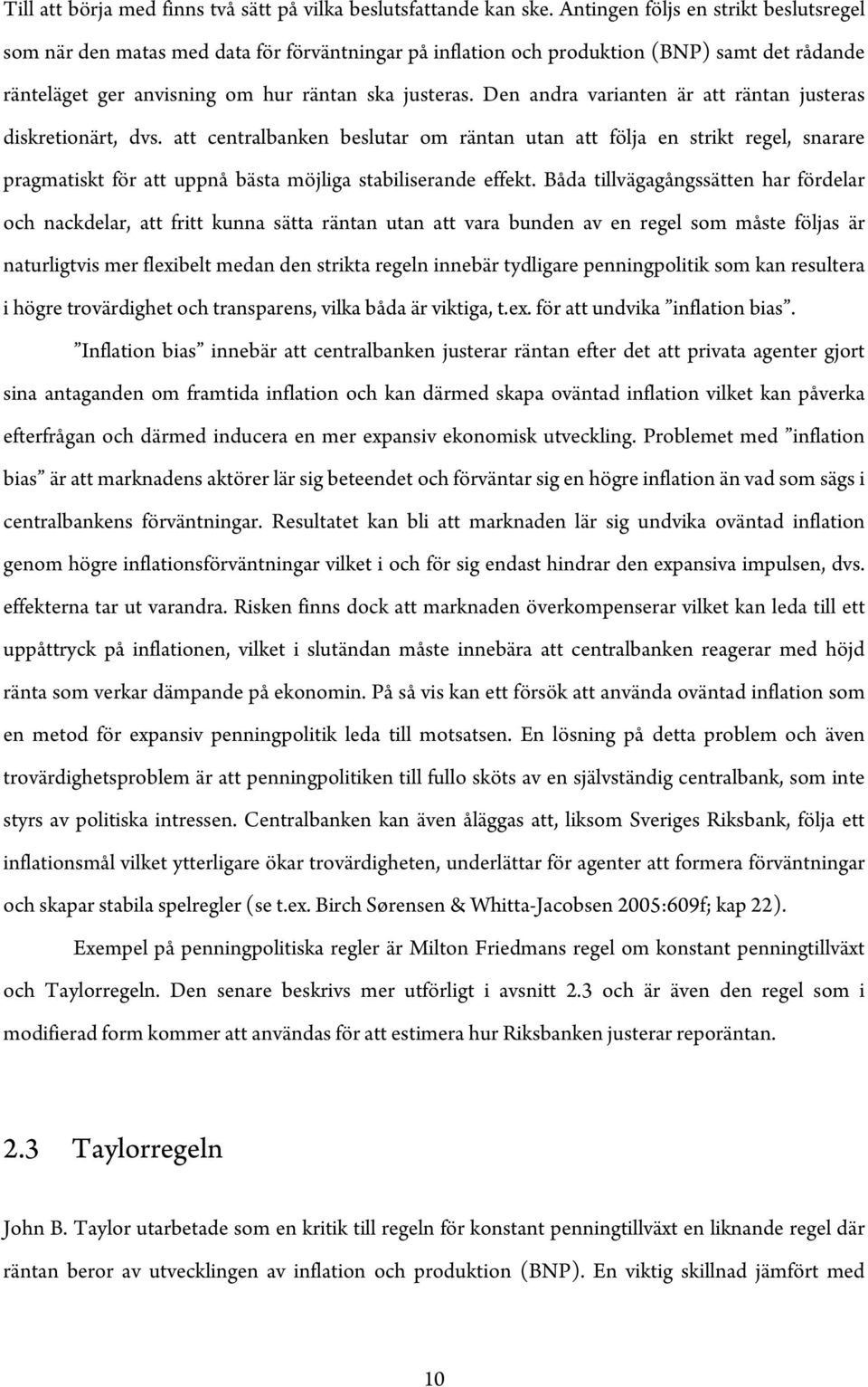 Den andra varianen är a ränan juseras diskreionär, dvs. a cenralbanken besluar om ränan uan a följa en srik regel, snarare pragmaisk för a uppnå bäsa möjliga sabiliserande effek.