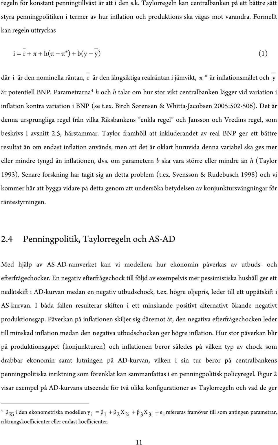 Paramerarna 4 h och b alar om hur sor vik cenralbanken lägger vid variaion i inflaion konra variaion i BNP (se.ex. Birch Sørensen & Whia-Jacobsen 2005:502-506).