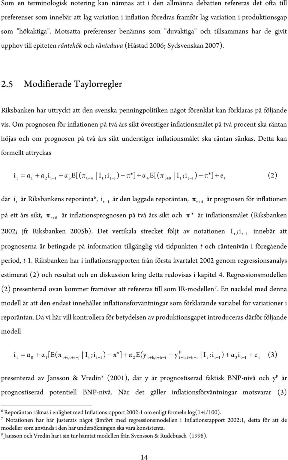 06; Sydsvenskan 2007). 2.5 Modifierade Taylorregler Riksbanken har uryck a den svenska penningpoliiken någo förenkla kan förklaras på följande vis.