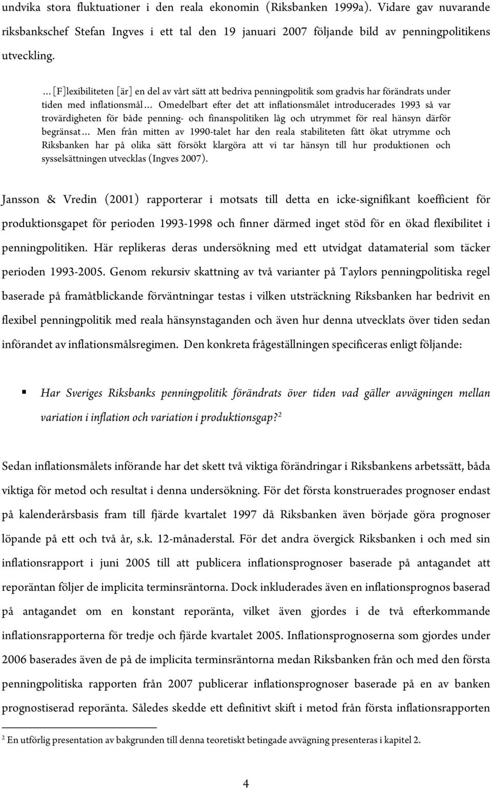 penning- och finanspoliiken låg och urymme för real hänsyn därför begränsa Men från mien av 1990-ale har den reala sabilieen få öka urymme och Riksbanken har på olika sä försök klargöra a vi ar