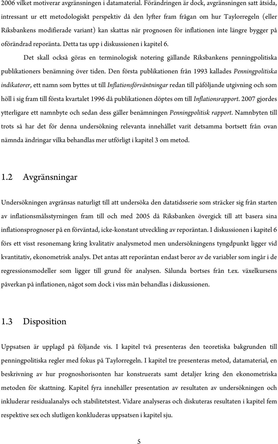 inflaionen ine längre bygger på oförändrad reporäna. Dea as upp i diskussionen i kapiel 6.