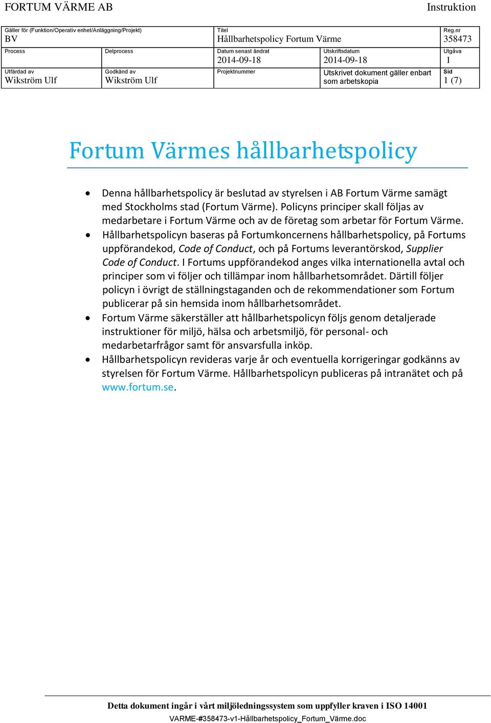 Hållbarhetspolicyn baseras på Fortumkoncernens hållbarhetspolicy, på Fortums uppförandekod, Code of Conduct, och på Fortums leverantörskod, Supplier Code of Conduct.