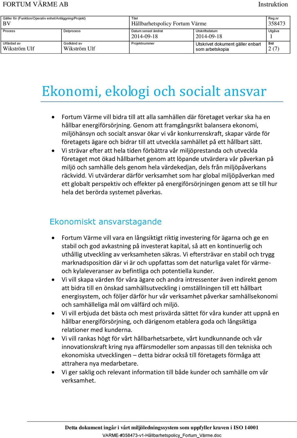 Vi strävar efter att hela tiden förbättra vår miljöprestanda och utveckla företaget mot ökad hållbarhet genom att löpande utvärdera vår påverkan på miljö och samhälle dels genom hela värdekedjan,