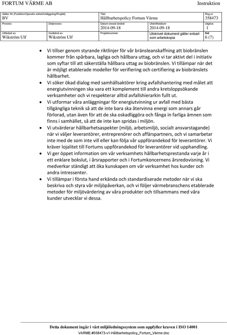 Vi söker ökad dialog med samhällsaktörer kring avfallshantering med målet att energiutvinningen ska vara ett komplement till andra kretsloppsökande verksamheter och vi respekterar alltid