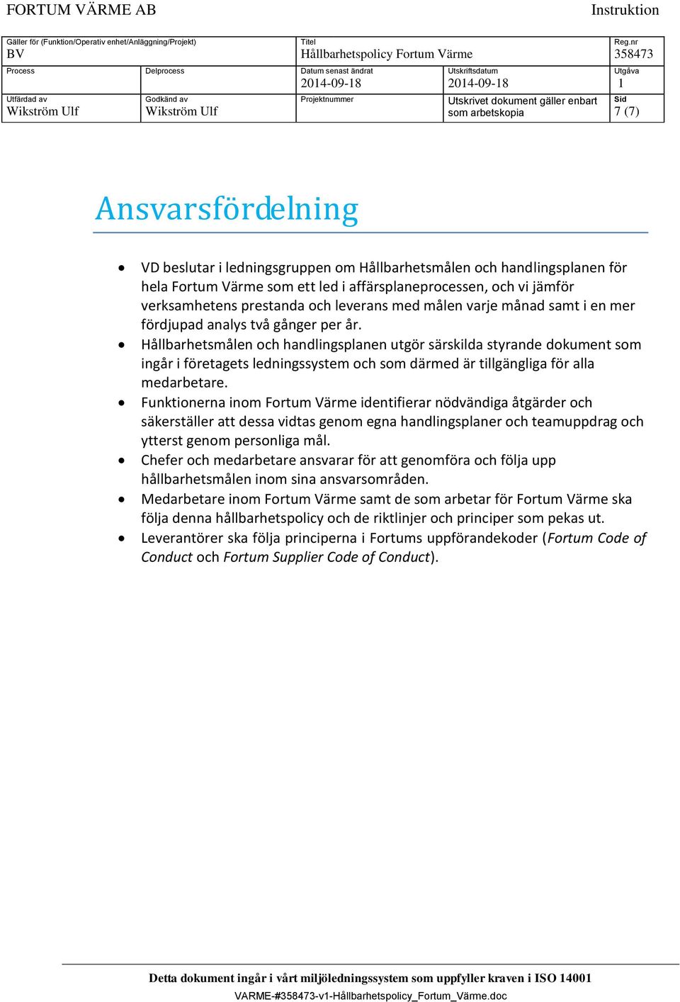 Hållbarhetsmålen och handlingsplanen utgör särskilda styrande dokument som ingår i företagets ledningssystem och som därmed är tillgängliga för alla medarbetare.