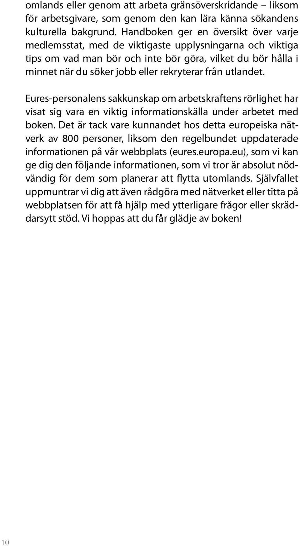 från utlandet. Eures-personalens sakkunskap om arbetskraftens rörlighet har visat sig vara en viktig informationskälla under arbetet med boken.