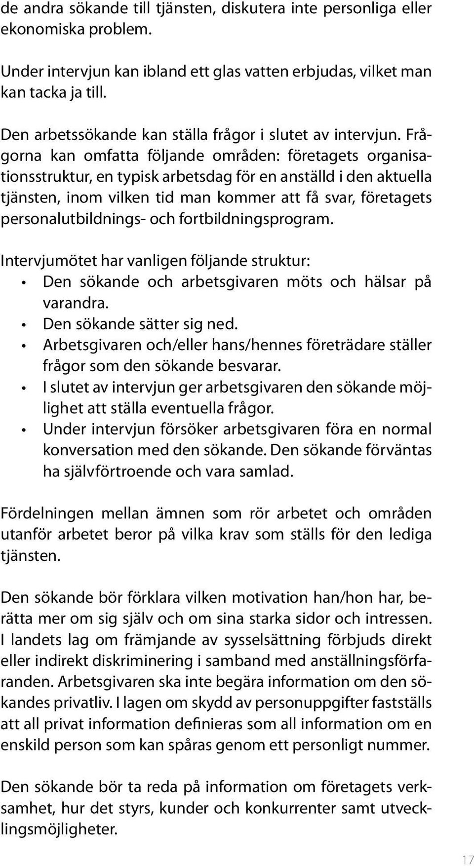 Frågorna kan omfatta följande områden: företagets organisationsstruktur, en typisk arbetsdag för en anställd i den aktuella tjänsten, inom vilken tid man kommer att få svar, företagets