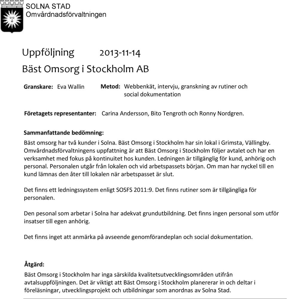 Omvårdnadsförvaltningens uppfattning är att följer avtalet och har en verksamhet med fokus på kontinuitet hos kunden. Ledningen är tillgänglig för kund, anhörig och personal.